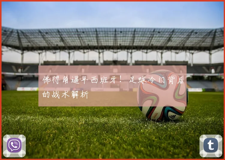 佛得角逼平西班牙!足球冷门背后的战术解析