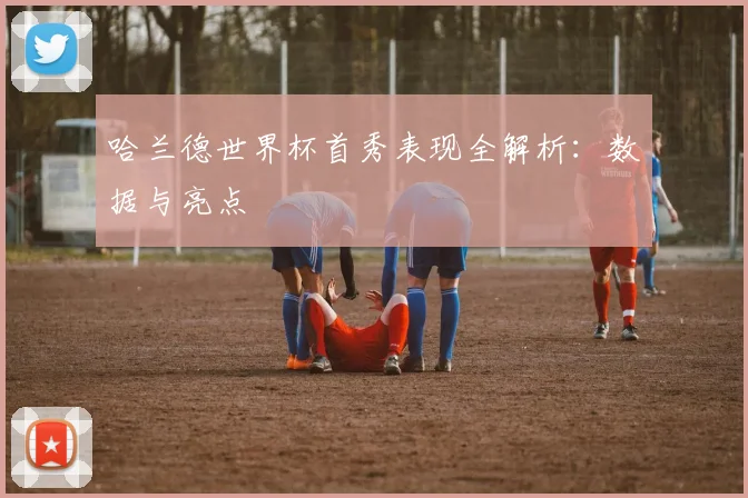 哈兰德世界杯首秀表现全解析：数据与亮点