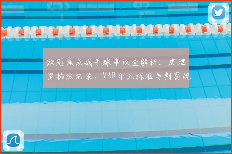 欧冠焦点战手球争议全解析：皮涅罗执法记录、VAR介入标准与判罚规则深度解读